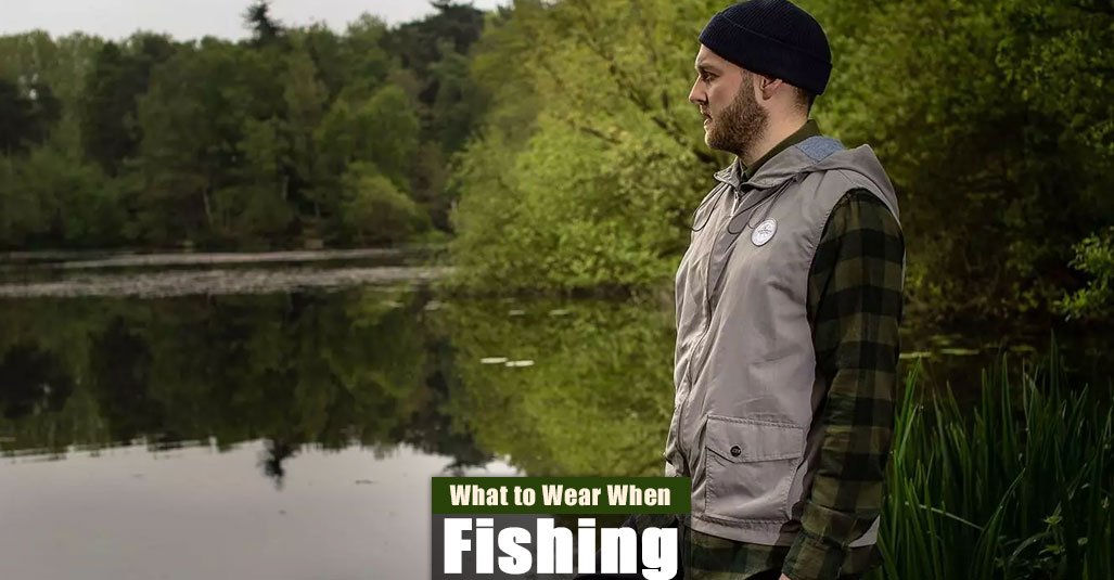 What to Wear When Fishing